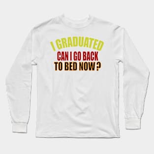 i graduated can i go back to bed now Long Sleeve T-Shirt